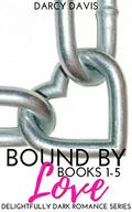 Bound by Love  : A Delightfully Dark Romance Series (Books #1-5) by Darcy Davis