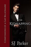 The Kidnapping (Confessions of a Gay Billionaire #1) by SJ Parker