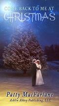Come Back To Me At Christmas: A Love Story From the Heart by Patty MacFarlane