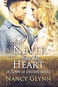 And Never Lose His Heart: A Town of Destiny Novel by Nancy Glynn