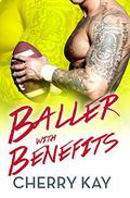 Baller With Benefits: A Bad Boy Baller Romance by Cherry Kay