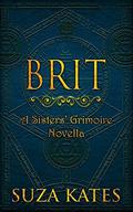 Brit: e-Novella (The Sisters' Grimoire Trilogy #4) by Suza Kates