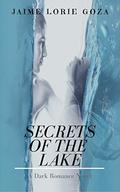 Secrets of the Lake: A Dark Romance by Jaime Lorie Goza