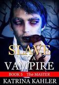 Vampire Romance: SLAVE TO A VAMPIRE 5 - The MASTER  (Paranormal Vampire Romance) by Katrina Kahler