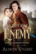And Then Mine Enemy (Feathers in the Wind #1) by Alison Stuart