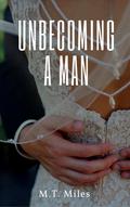 Unbecoming a Man by M.T. Miles