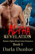 Alpha Revelation (Romeo Alpha Blood Lines #5) by Darla Dunbar