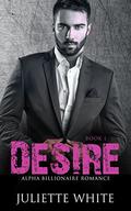 ROMANCE: An Alpha Billionaire Romance: Desire (Billionaire Romance Series #1) by Juliette White