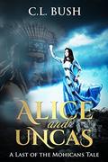 Alice and Uncas: A Last of the Mohicans Tale by C.L. Bush