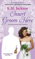 Insert Groom Here (Unconventional Brides #1) by K.M. Jackson