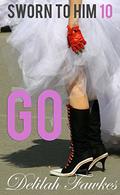 Sworn to Him, Part 10: Go: (The Billionaire's Beck and Call #5) by Delilah Fawkes
