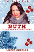 Ruth: A Cowboy by Christmas: Clean Western Historical Romance by Libbie Wheeler