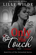 Only His Touch: Part Two (The Untouched Series #5) by Lilly Wilde