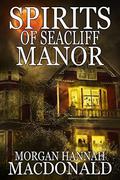 SPIRITS OF SEACLIFF MANOR (The Spirits Trilogy #4) by Morgan Hannah MacDonald