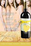 Desire and a Bottle of Merlot (Like Sisters #5) by Bria Marche