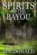 SPIRITS OF THE BAYOU (The Spirits Trilogy #3) by Morgan Hannah MacDonald