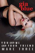 You and Me and Your Friend Make Three by Gia Blue