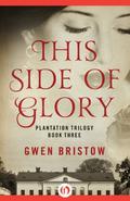 This Side of Glory (Plantation Trilogy #3) by Gwen Bristow