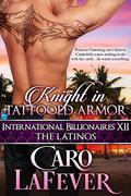 Knight in Tattooed Armor: International Billionaires XII: The Latinos by Caro LaFever