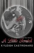 A Little Scratch (Twisted Fairy Tales #4) by Kyleigh Castronaro