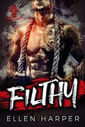 FILTHY: A Dark Bad Boy Romance by Ellen Harper
