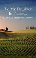 To My Daughter in France... by Barbara Keating