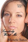 Somebody Want Me (Journeys #3) by Michelle Sutton