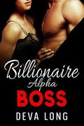 Billionaire Alpha Boss: Short, Hot, and Steamy Office Romance with a Happy Ending! by Deva Long