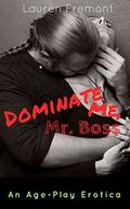 TABOO: Dominate Me, Mr.Boss: An Age-Play Erotica  ( Age Regression, Older Man Younger Woman, Boss Erotica, Daddy Erotica ) by Lauren Fremont