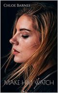 Make Him Watch by Chloe Barnes