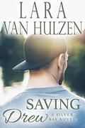 Saving Drew (Silver Bay #3) by Lara Van Hulzen