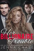 Her Billionaire Trouble: An Alpha Billionaire Romance by Jenna Chase
