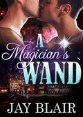 A Magician's Wand: M/M Gay For You Romance by Jay Blair