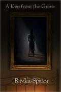 A Kiss from the Grave (Darkness Before Dawn #1) by Rivka Spicer