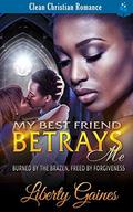 My Best Friend Betrays Me - Burned by the Brazen, Freed by Forgiveness: African American Christian Romance by Pure Read