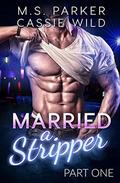 Married A Stripper: Part 1 by M. S. Parker