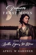Drawn by the Frost Moon: Bitter Eyes No More (Creek Country Saga #4) by April W. Gardner