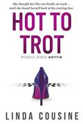 Hot To Trot: A Middle-Aged Hottie Novel (Middle-Aged Hottie #3) by Linda Cousine