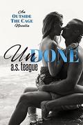 Undone: An Outside the Cage novella (Undisputed #3) by A.S. Teague