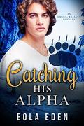 Catching his Alpha: An Omega, Really? Novella by Eola Eden