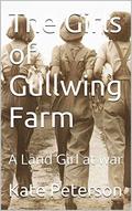 The Girls of Gullwing Farm: A Land Girl at war by Kate Peterson