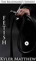 Fetish: A Gay Billionaire BDSM Romance (The Billionaire's Servant #4) by Kyler Matthew