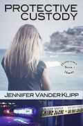 Protective Custody: Hometown Heroes: Book 1 by Jennifer Vander Klipp