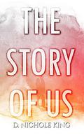 The Story of Us by D. Nichole King
