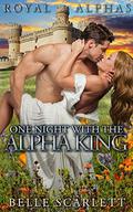 One Night With The Alpha King: Royal Alphas Book 1 by Belle Scarlett