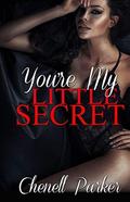 You're My Little Secret by Chenell Parker