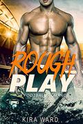 Rough Play: A Football Romance by Kira Ward