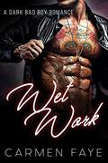 Wet Work: A Dark Bad Boy Romance by Carmen Faye