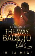 The Way Back To Us: A Love Story by Julia Bade