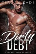 Dirty Debt: A Bad Boy Mafia Romance by Teagan Kade, Sennah Tate